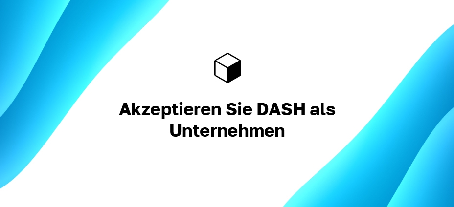 Akzeptieren Sie DASH als Unternehmen: Wie werden Sie mit Dash auf Ihrer Website bezahlt?