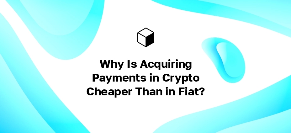 Por que adquirir pagamentos em criptografia é mais barato do que em Fiat?