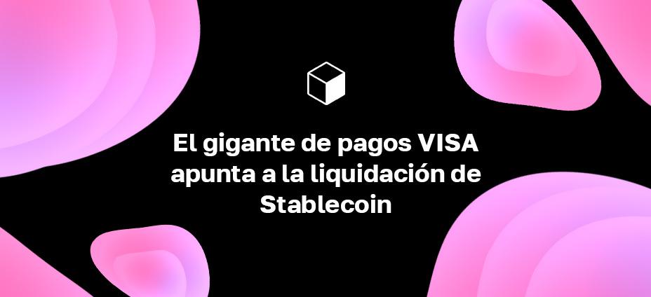El gigante de pagos VISA apunta a la liquidación de Stablecoin