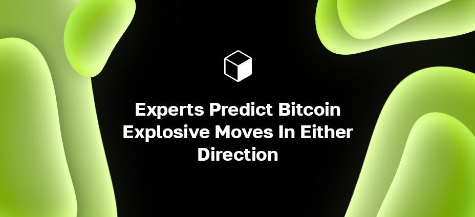 Experts Predict Bitcoin Explosive Moves In Either Direction