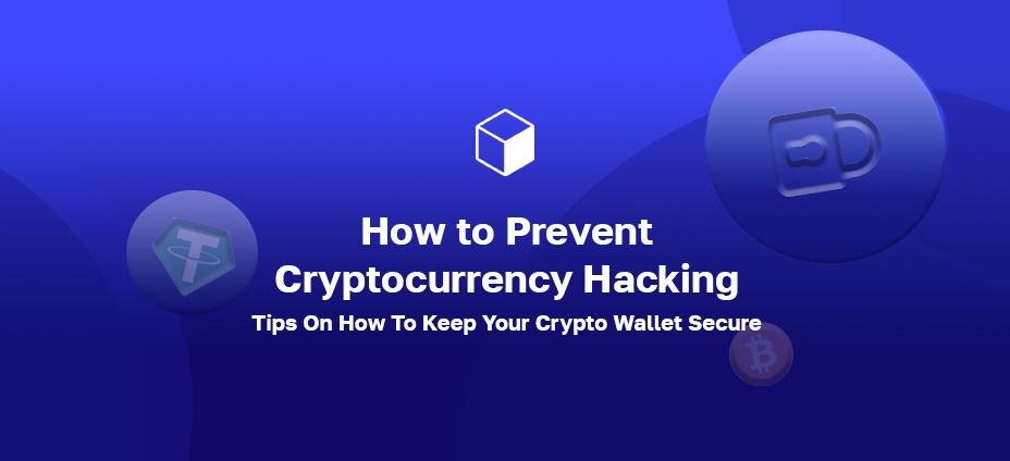 How to Prevent Cryptocurrency Hacking: Tips On How To Keep Your Crypto Wallet Secure