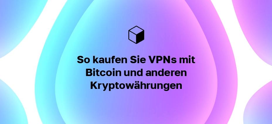 So kaufen Sie VPNs mit Bitcoin und anderen Kryptowährungen
