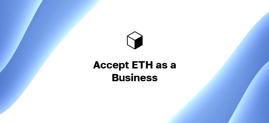 Ethereum Payment Method: How to Accept ETH as a Business