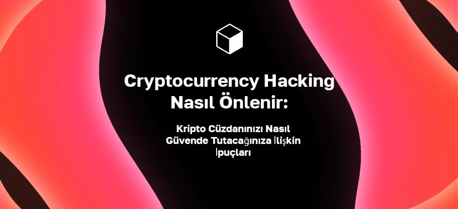 Cryptocurrency Hacking Nasıl Önlenir: Kripto Cüzdanınızı Nasıl Güvende Tutacağınıza İlişkin İpuçları