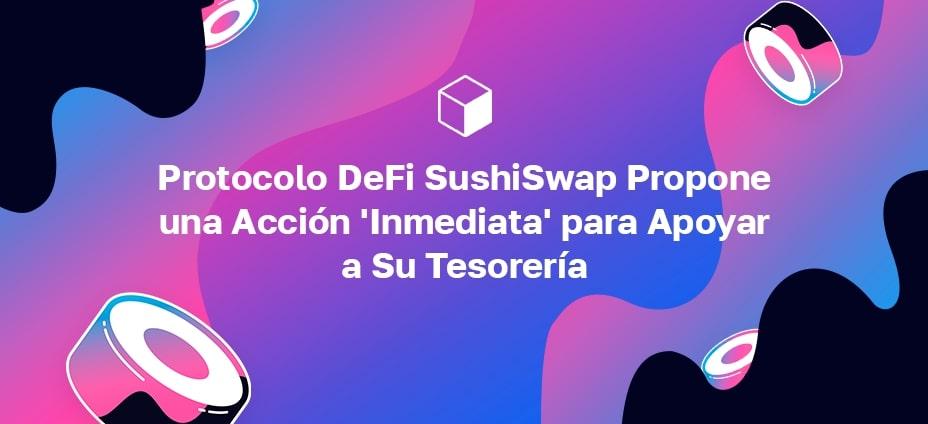Protocolo DeFi SushiSwap Propone una Acción 'Inmediata' para Apoyar a Su Tesorería