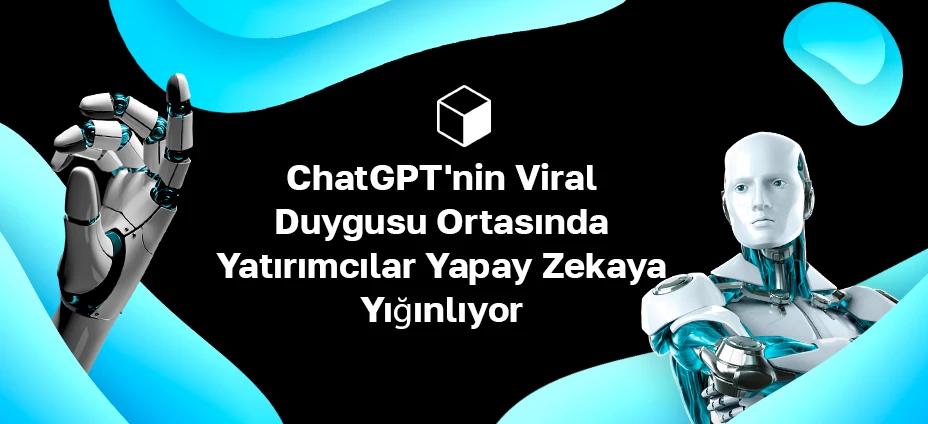 ChatGPT'nin Viral Duygusu Ortasında Yatırımcılar Yapay Zekaya Yığınlıyor