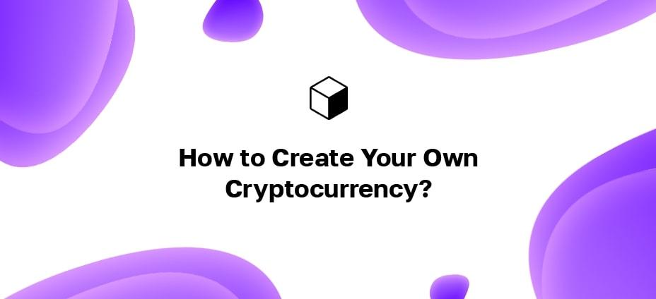 How to Create Your Own Cryptocurrency?