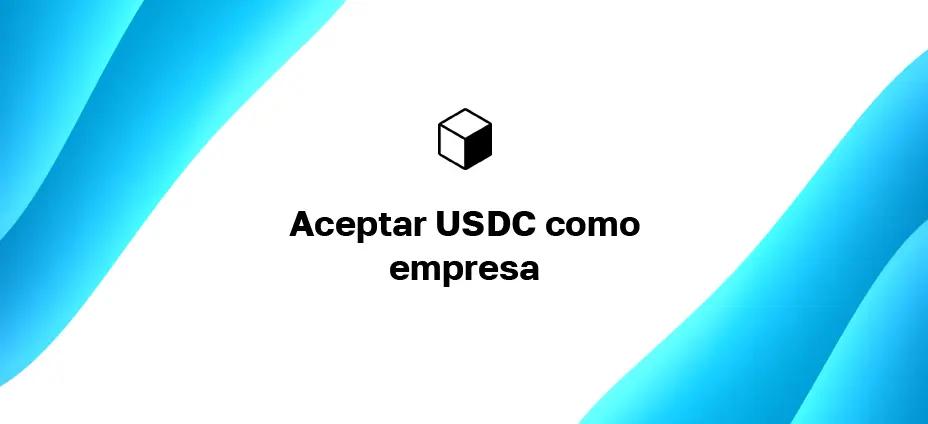 Aceptar USDC como empresa: ¿Cómo recibir pagos en USD Coin en su sitio web?