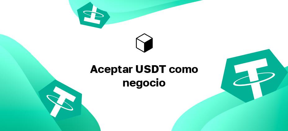 Aceptar USDT como negocio: ¿Cómo recibir pagos en Tether en su sitio web?