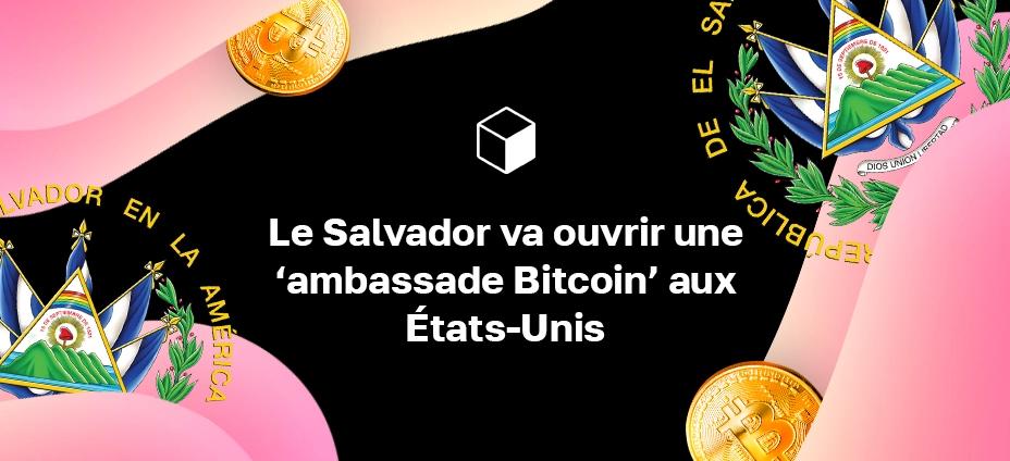 Le Salvador va ouvrir une ‘ambassade Bitcoin’ aux États-Unis