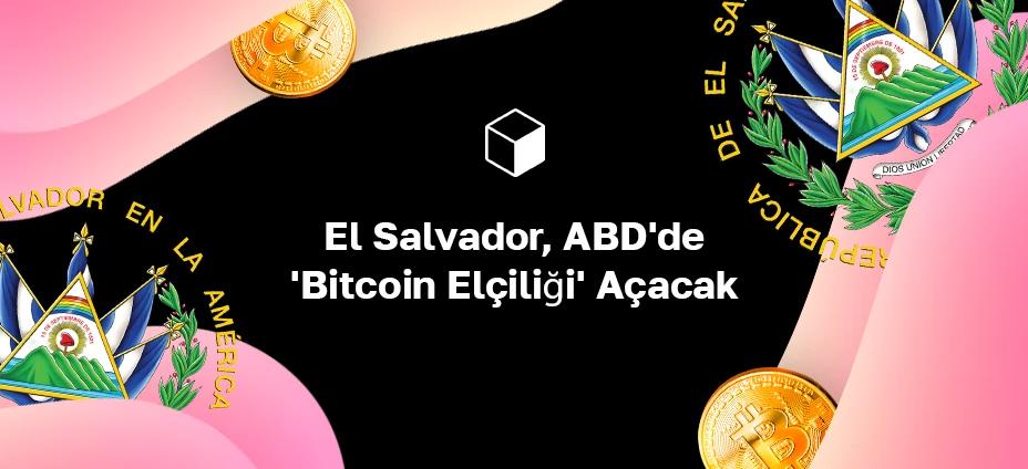 El Salvador, ABD'de 'Bitcoin Elçiliği' Açacak