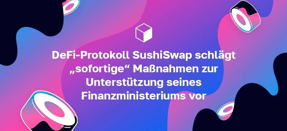 DeFi-Protokoll SushiSwap schlägt „sofortige“ Maßnahmen zur Unterstützung seines Finanzministeriums vor
