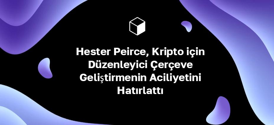 Hester Peirce, Kripto için Düzenleyici Çerçeve Geliştirmenin Aciliyetini Hatırlattı