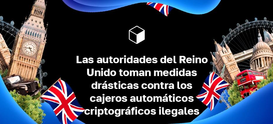 Las autoridades del Reino Unido toman medidas drásticas contra los cajeros automáticos criptográficos ilegales