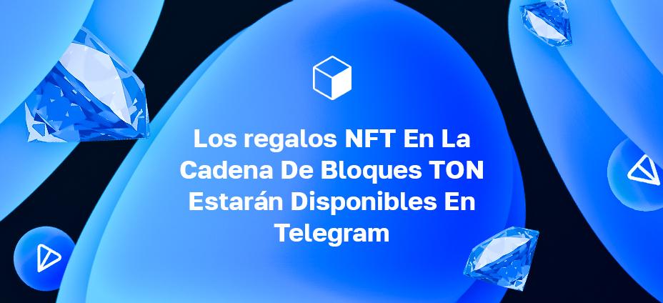 Los regalos NFT En La Cadena De Bloques TON Estarán Disponibles En Telegram
