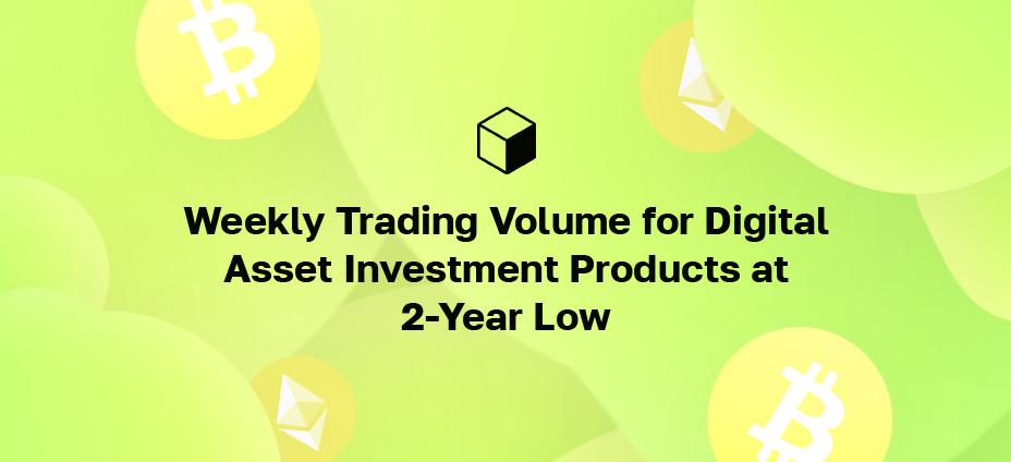 Weekly Trading Volume for Digital Asset Investment Products at 2-Year Low