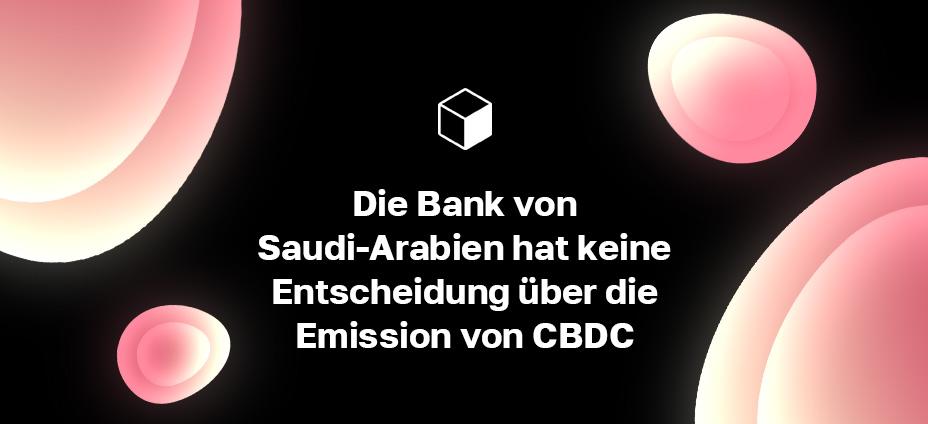Die Bank von Saudi-Arabien hat keine Entscheidung über die Emission von CBDC gemeldet