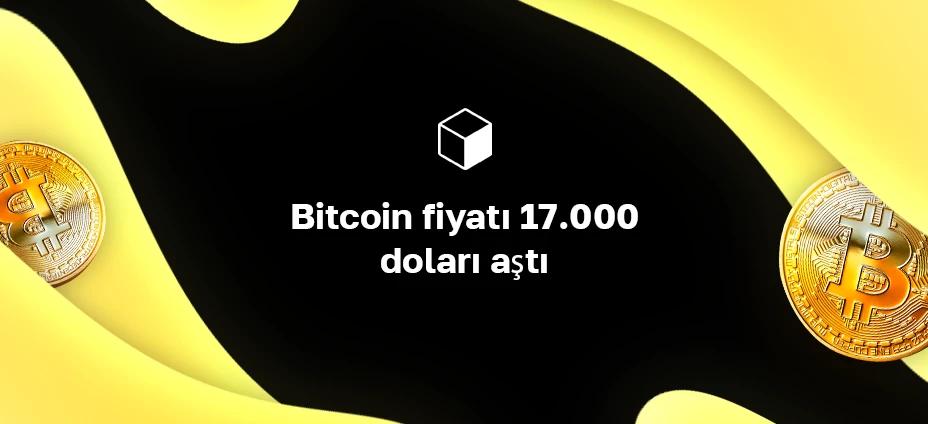 Bitcoin fiyatı 17.000 doları aştı
