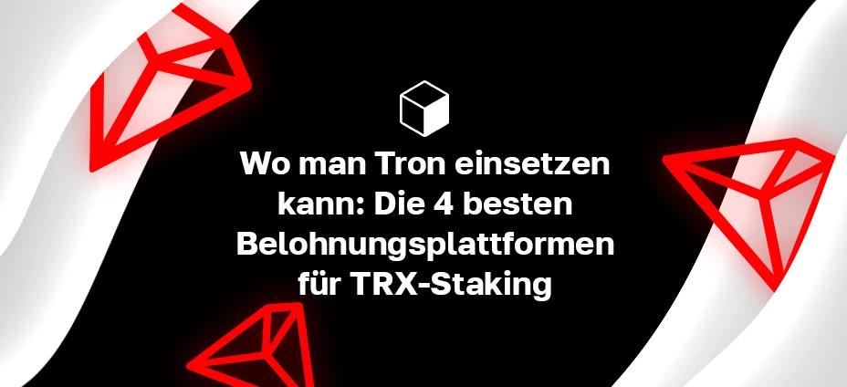 Wo man Tron einsetzen kann: Die 4 besten Belohnungsplattformen für TRX-Staking