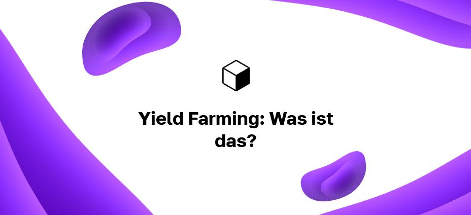 Yield Farming: Was ist das?