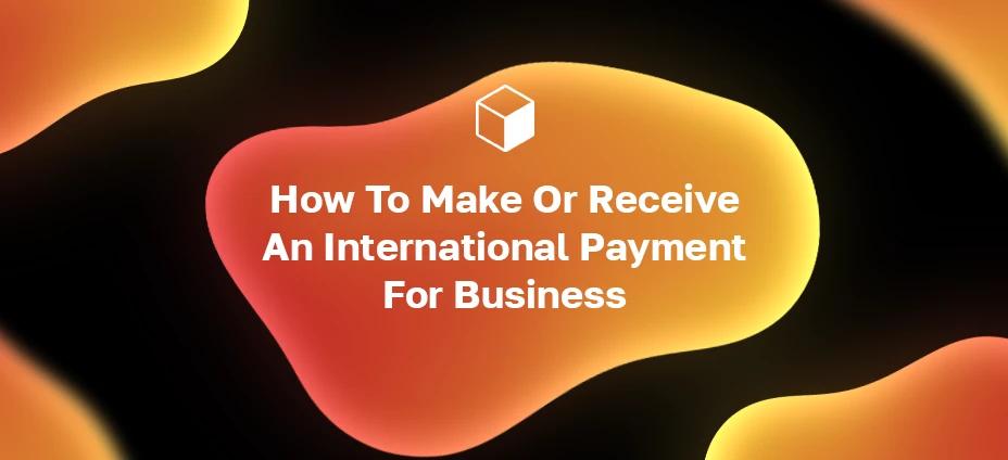 How To Make Or Receive An International Payment For Business