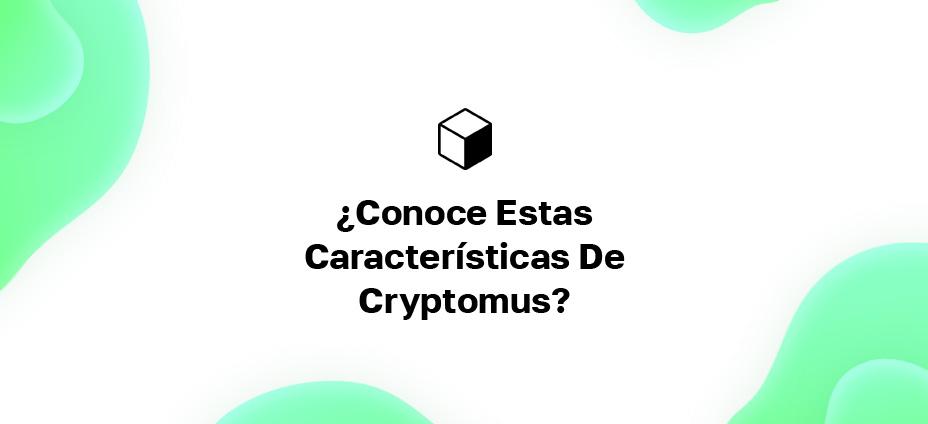 ¿Conoce Estas Características De Cryptomus?