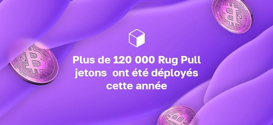 Plus de 120 000 Rug Pull jetons  ont été déployés cette année