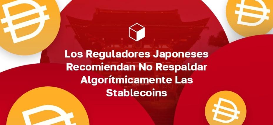 Los Reguladores Japoneses Recomiendan No Respaldar Algorítmicamente Las Stablecoins