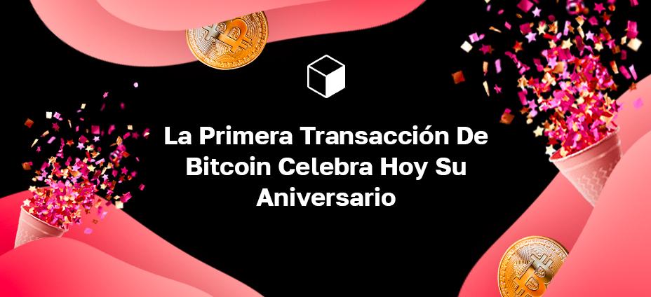 La Primera Transacción De Bitcoin Celebra Hoy Su Aniversario
