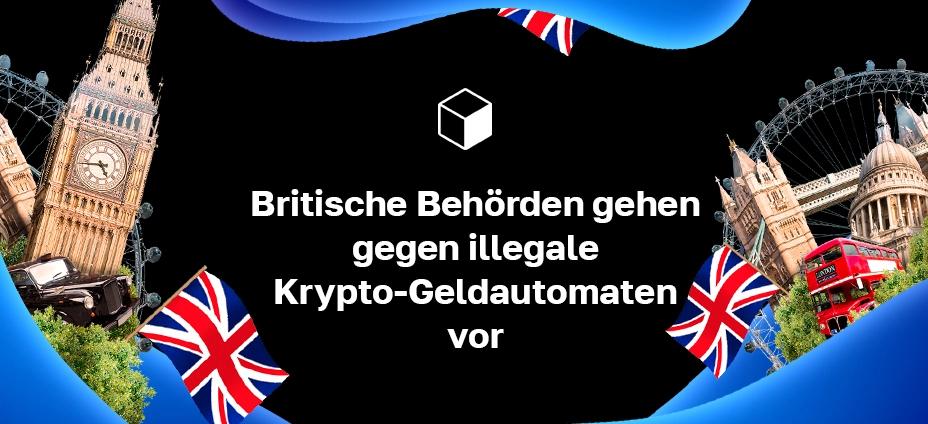 Britische Behörden gehen gegen illegale Krypto-Geldautomaten vor