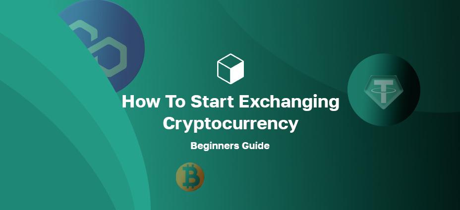 How To Start Exchanging Cryptocurrency: Beginners Guide
