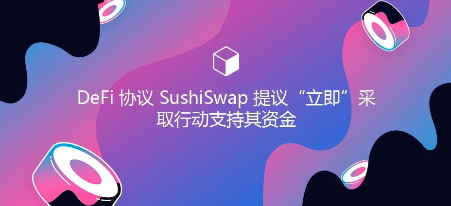 DeFi 协议 SushiSwap 提议“立即”采取行动支持其资金