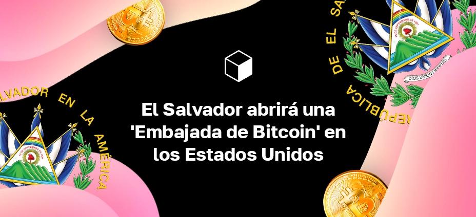 El Salvador abrirá una 'Embajada de Bitcoin' en los Estados Unidos