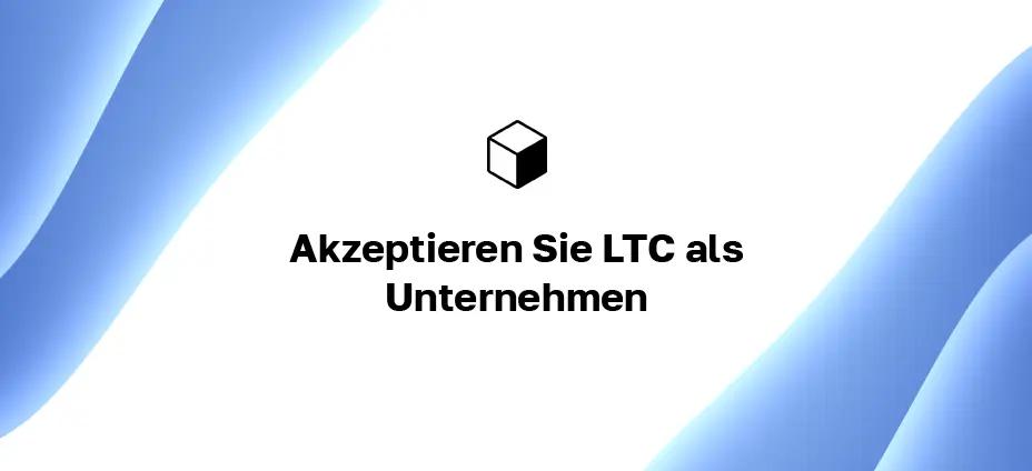 Akzeptieren Sie LTC als Unternehmen: Wie werden Sie auf Ihrer Website mit Litecoin bezahlt?