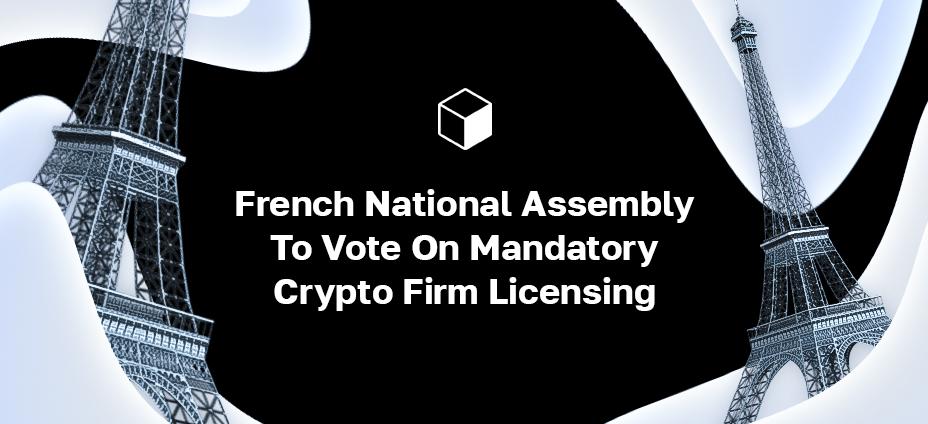 French National Assembly To Vote On Mandatory Crypto Firm Licensing