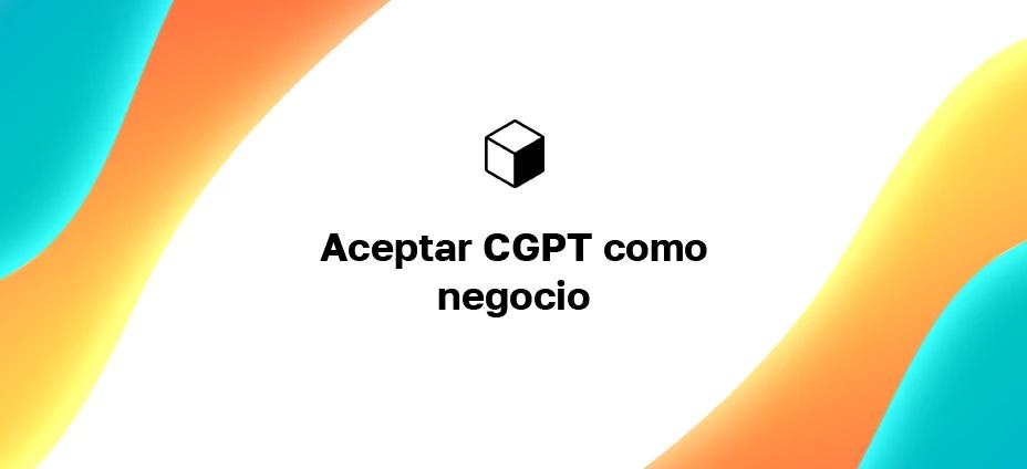 Aceptar CGPT como empresa: ¿Cómo recibir pagos en su sitio web?