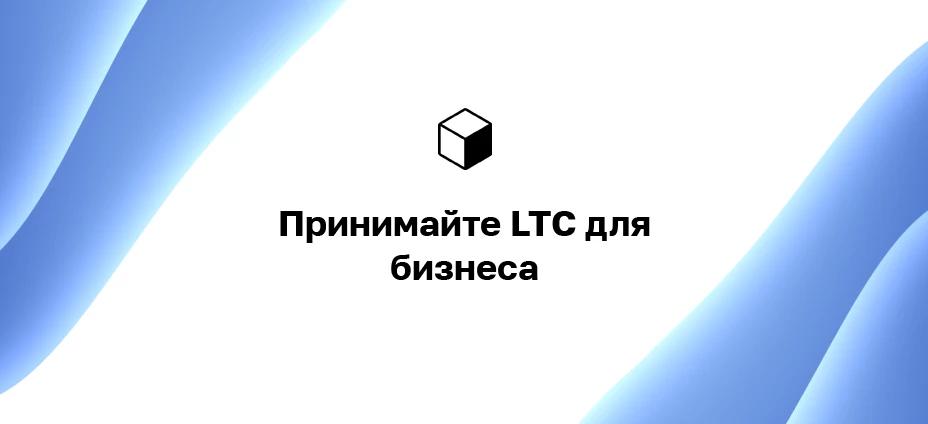 Принимайте LTC для бизнеса: как получать оплату в Litecoin на своем веб-сайте?