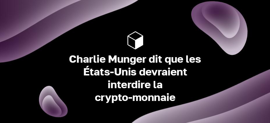 Charlie Munger dit que les États-Unis devraient interdire la crypto-monnaie