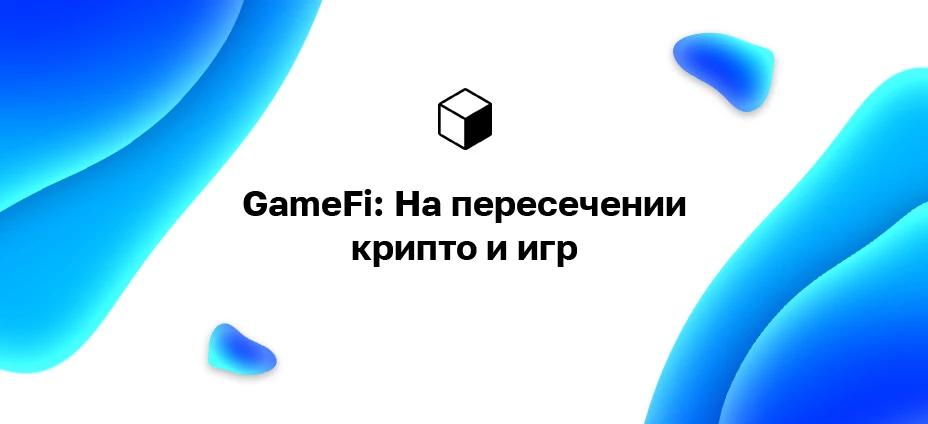 GameFi: На пересечении крипто и игр