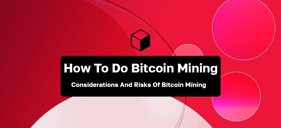How To Do Bitcoin Mining. Considerations And Risks Of Bitcoin Mining